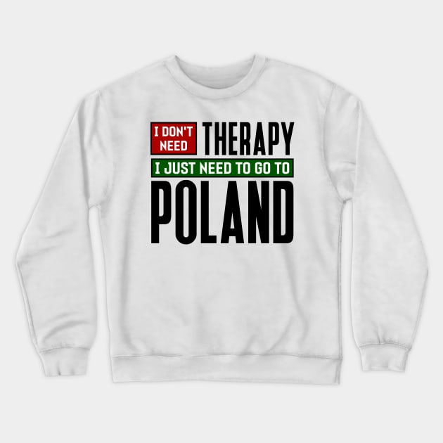 I don't need therapy, I just need to go to Poland Crewneck Sweatshirt by colorsplash